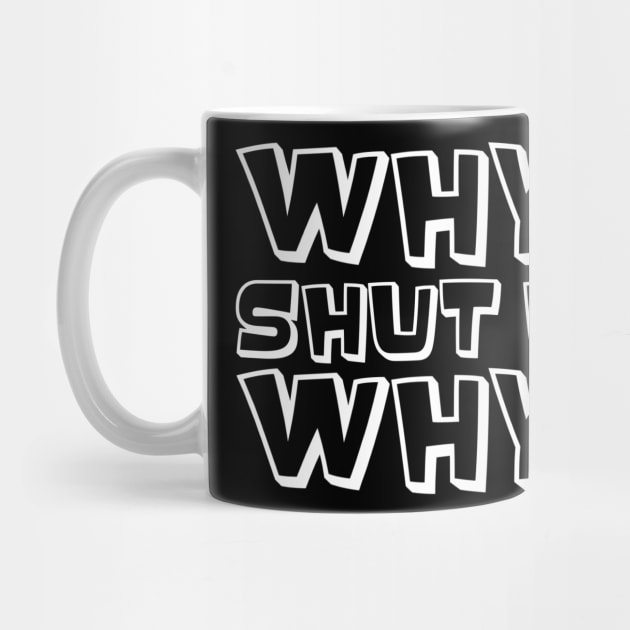 Why? Shut Up. Why? (White) by Niemand